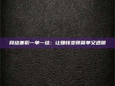 鄄城网络兼职一单一结：让赚钱变得简单又透明