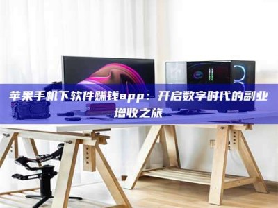 鄄城苹果手机下软件赚钱app：开启数字时代的副业增收之旅